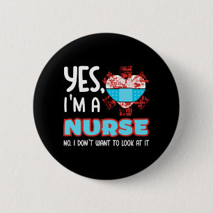 Yes I'm a nurse no I don't want to look at it 6 Cm Round Badge