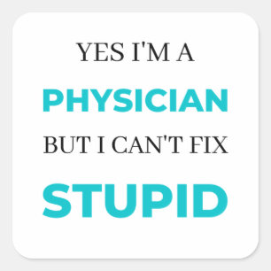 Yes I'm A Physician But I Can't Fix Stupid 2 Square Sticker
