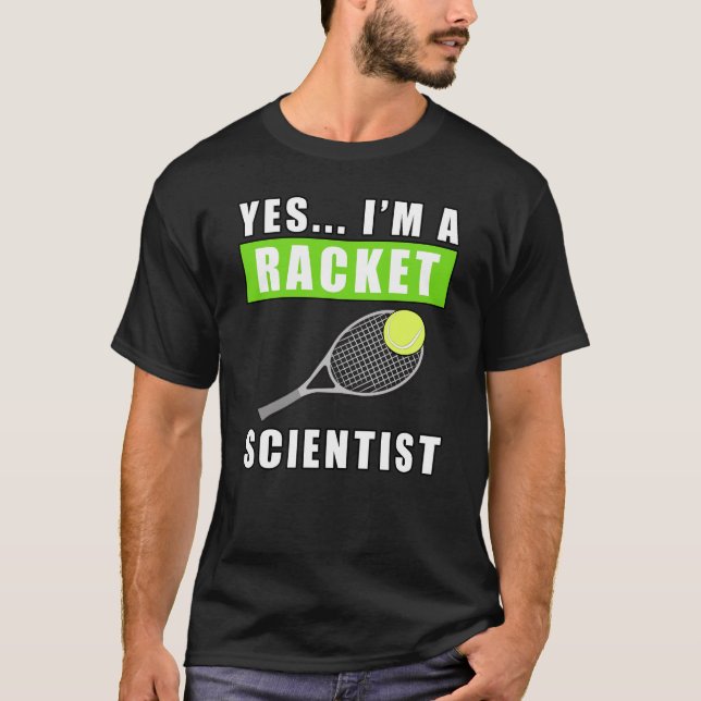 Yes, I'm a Racket Scientist - Funny Quote T-Shirt (Front)