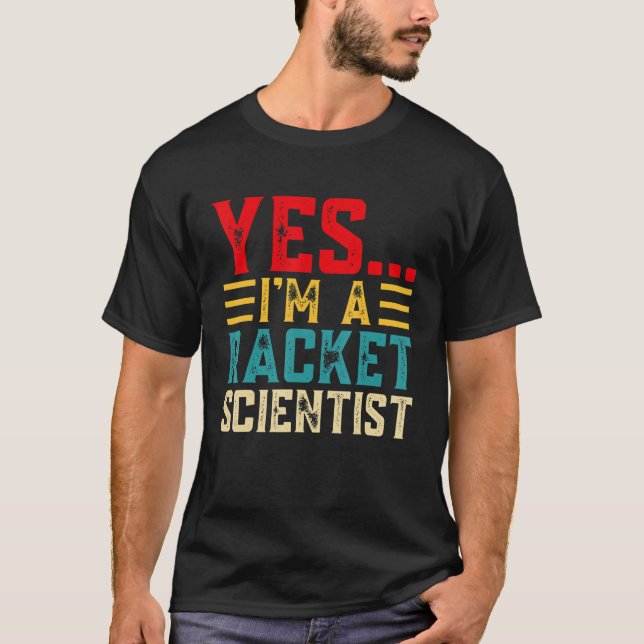 Yes... Im A Racket Scientist T-Shirt (Front)
