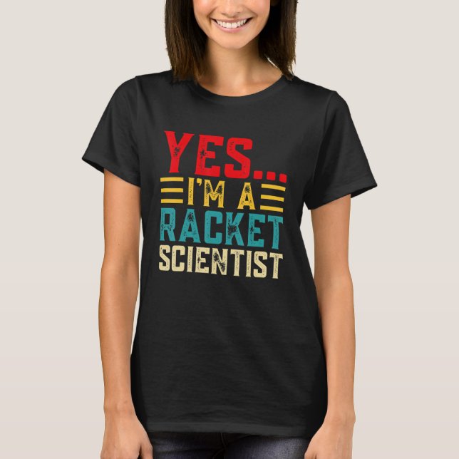 Yes... Im A Racket Scientist T-Shirt (Front)