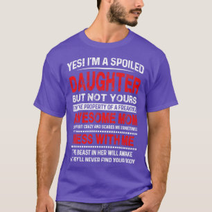 Yes Im A Spoiled Daughter But Not Yours T-Shirt