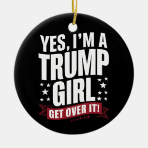 Yes I'm A Trump Girl Get Over It 2024 Election Ceramic Ornament