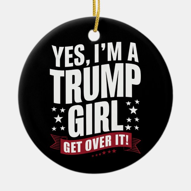 Yes I'm A Trump Girl Get Over It 2024 Election Ceramic Ornament (Front)