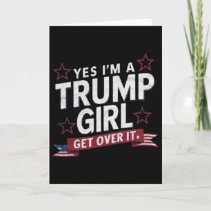 Yes Im A Trump Girl Get Over It Card
