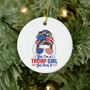 Yes Im a Trump Girl Get Over It Ceramic Ornament