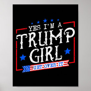 Yes I'm A Trump Girl Get Over It Gifts For Trump S Poster