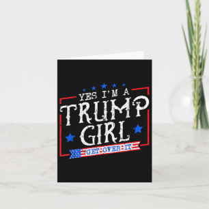 Yes Im A Trump Girl Get Over It Gifts For Trump Su Card