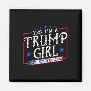 Yes Im A Trump Girl Get Over It Gifts For Trump Su Magnet
