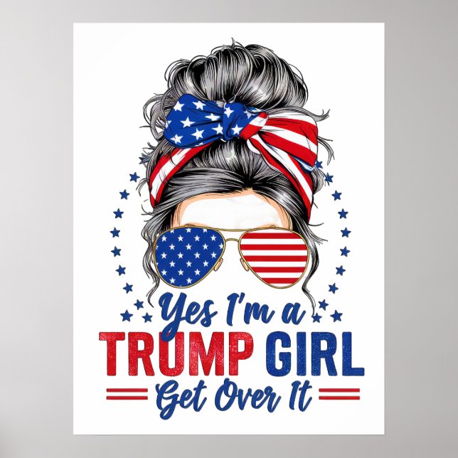 Yes Im a Trump Girl Get Over It Poster (Front)