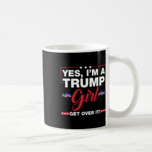 Yes I'm A Trump Girl Get Over It Trump 2024 Electi Coffee Mug