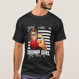 Yes, I'm a Trump Girl Get Over It Trump Girl T-Shirt