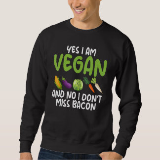 Yes I'm A Vegetarian No I Do Not Miss Bacon Vegeta Sweatshirt