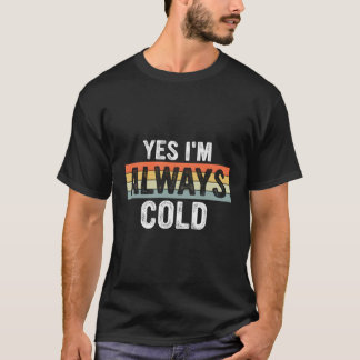 Yes I'M Always Cold Always Freezing Cold T-Shirt