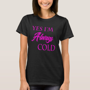 Yes I'm Always Cold Funny Literally Freezing Alway T-Shirt