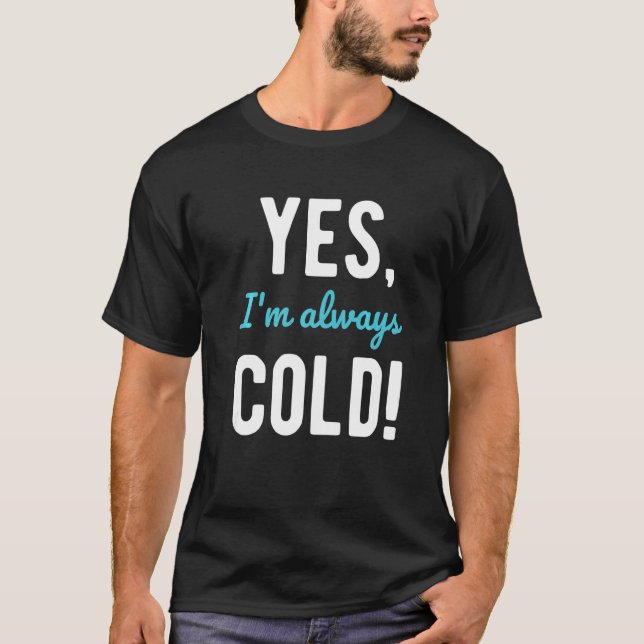 Yes I'm Always Cold  Sayings About Winter Life  1 T-Shirt (Front)