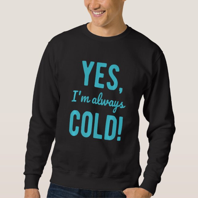Yes I'm Always Cold  Sayings About Winter Life Sweatshirt (Front)