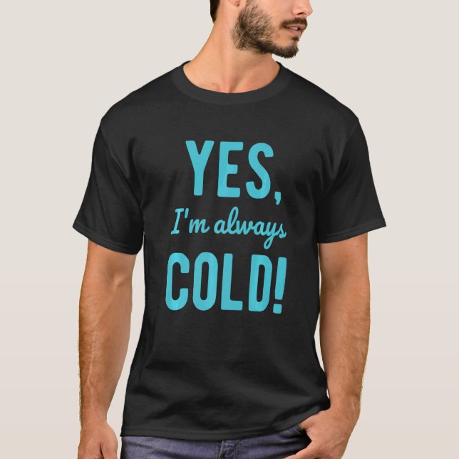 Yes I'm Always Cold  Sayings About Winter Life T-Shirt (Front)