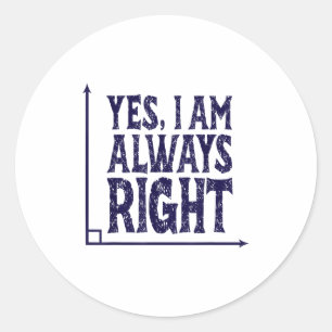 Yes Im Always Right Angle Funny Math Geometry Teac Classic Round Sticker
