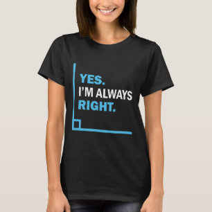 Yes I'm Always Right, Funny Math Puns Tee For Teac