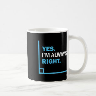 Yes I'm Always Right, Funny Math Puns Tee For Teac Coffee Mug