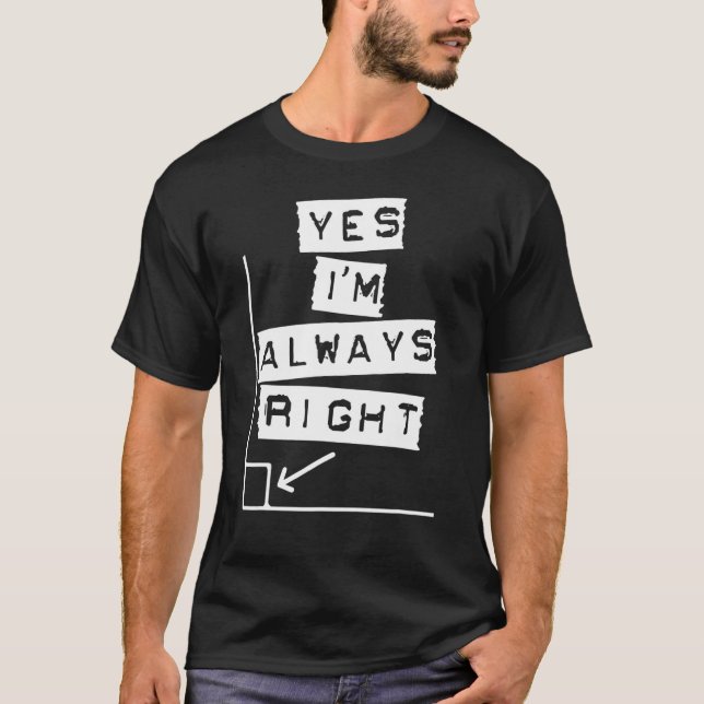 Yes I'm Always Right  Math Geometry Teacher Joke T-Shirt (Front)