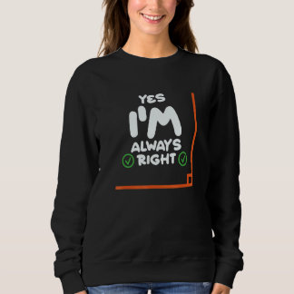 Yes Im Always Right Math Student Teacher Gift Funn Sweatshirt
