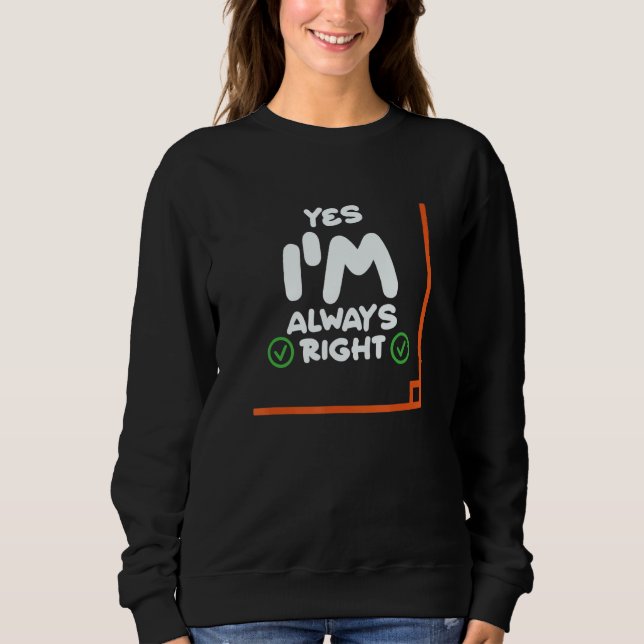 Yes Im Always Right Math Student Teacher Gift Funn Sweatshirt (Front)