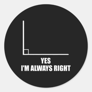 Yes I'm Always Right Math Teacher Mathematician Classic Round Sticker