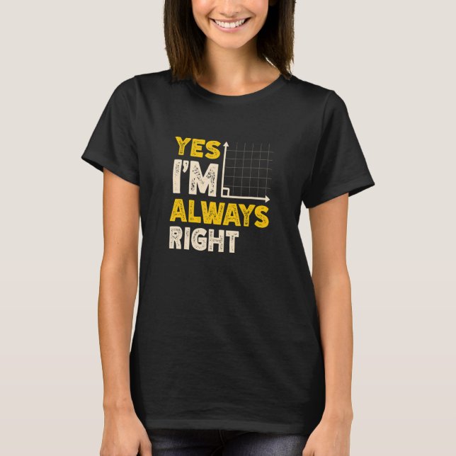 Yes I'm Always Right Math Teacher Mathematician T-Shirt (Front)