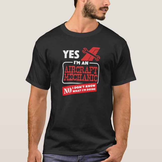 Yes I'm An Aircraft Mechanic No I Don't Know What  T-Shirt (Front)