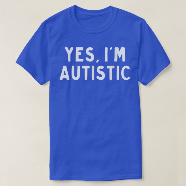 Yes i'm autistic  T-Shirt (Design Front)