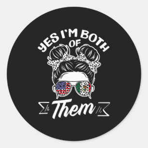 Yes i'm both of them american mexican heritage Yes Classic Round Sticker