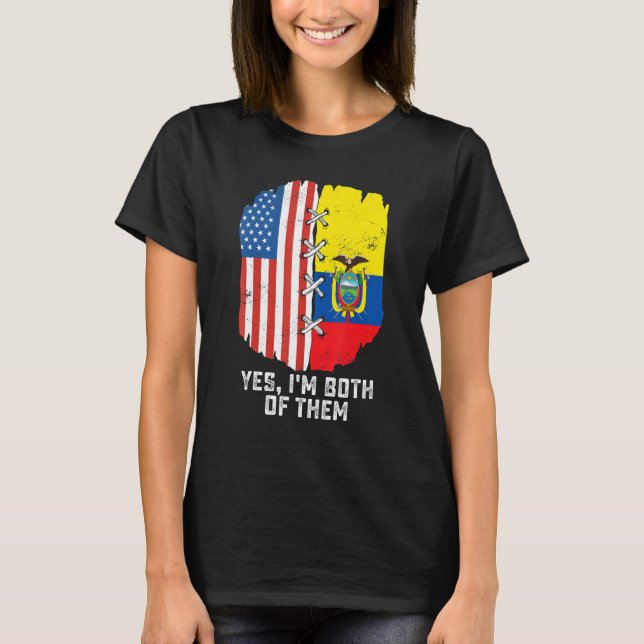 Yes, I'm Both Of Them Half American Half Ecuadoria T-Shirt (Front)