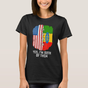 Yes, I'm Both Of Them Half American Half Ethiopian T-Shirt