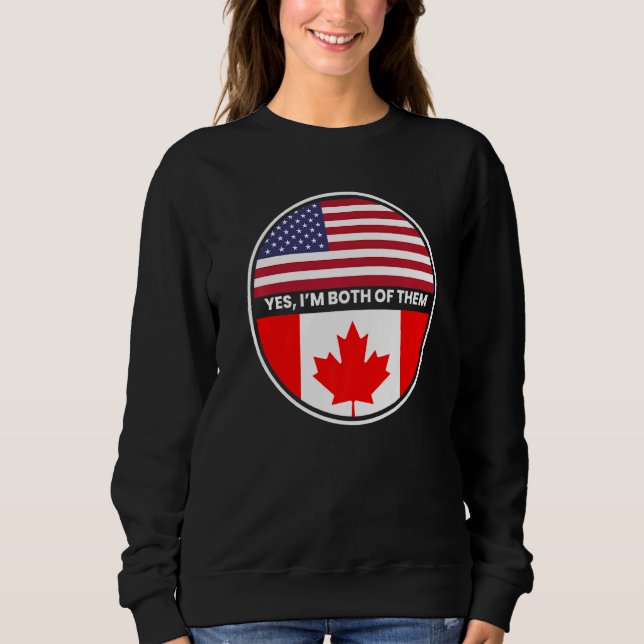 Yes Im Both Of Them Usa Canada Flag Sweatshirt (Front)