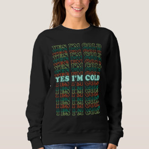 Yes I'm Cold Always Cold Stacked Text Design Sweatshirt