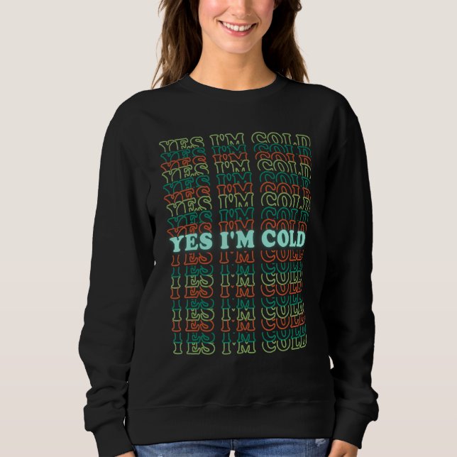 Yes I'm Cold Always Cold Stacked Text Design Sweatshirt (Front)