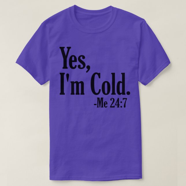 Yes Im Cold Me 247 4 T-Shirt (Design Front)
