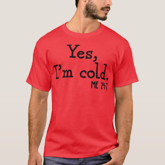Yes I'm Cold Me 24 7 - 7 T-Shirt