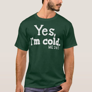 Yes I'm Cold Me 24 7 Always Cold  T-Shirt