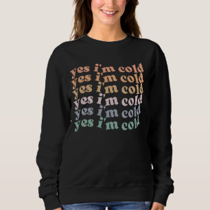 Yes I'm Cold Me 24 7, Freezing Funny Sarcastic Quo Sweatshirt