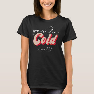 Yes I'm Cold Me 24 7 Freezing Sarcastic Quote T-Shirt