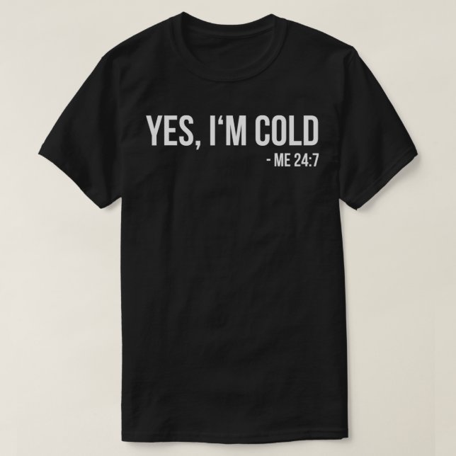 Yes I'm Cold  Me 24 7  funny always freezing Gift  T-Shirt (Design Front)