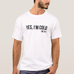 Yes I'm Cold - Me 24 7 - funny always freezing T-Shirt