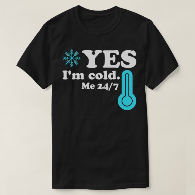 Yes I'm Cold Me 24 7 Funny Quote Sarcastic  - 1  T-Shirt (Design Front)
