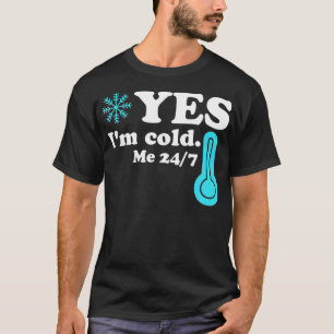 Yes I'm Cold Me 24 7 Funny Quote Sarcastic  - 1  T-Shirt