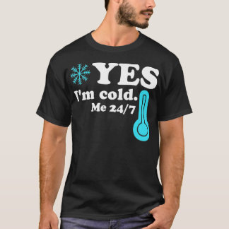 Yes I'm Cold Me 24 7 Funny Quote Sarcastic  - 1  T-Shirt