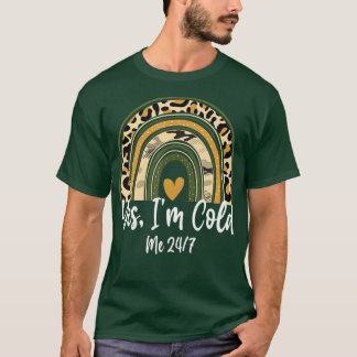 Yes I'm Cold Me 24 7 Funny Quote Sarcastic Leopard T-Shirt