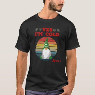 Yes, I'm Cold Me 24 7  gnomes Freezing T-Shirt